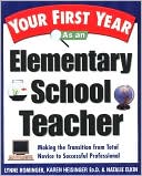 Your First Year as an Elementary School Teacher: Taking the Transition from Total Novice to Successful Professional