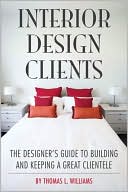 Interior Design Clients: The Designer's Guide to Building and Keeping a Great Clientele