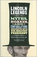 Lincoln Legends: Myths, Hoaxes, and Confabulations Associated with Our Greatest President