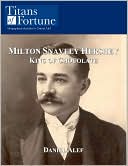 Milton Snavely Hershey: King of Chocolate