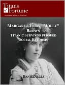 Margaret Tobin ''Molly'' Brown: Titanic Survivor Pursued Social Reforms