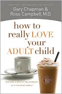 How to Really Love Your Adult Child: Building a Healthy Relationship in a Changing World