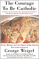 The Courage To Be Catholic: Crisis, Reform And The Future Of The Church