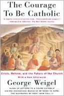 download The Courage To Be Catholic : Crisis, Reform And The Future Of The Church book