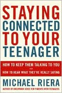 Staying Connected To Your Teenager: How To Keep Them Talking To You And How To Hear What They're Really Saying