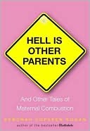 Hell Is Other Parents: And Other Tales of Maternal Combustion