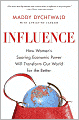 Influence: How Women's Soaring Economic Power Will Transform Our World for the Better