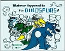 Whatever Happened to the Dinosaurs?