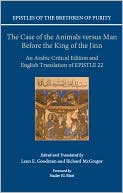 Epistles of the Brethren of Purity: The Case of the Animals versus Man Before the King of the Jinn: An Arabic critical edition and English translation of Epistle 22