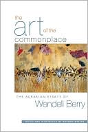The Art of the Commonplace: The Agrarian Essays of Wendell Berry