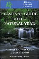 Seasonal Guide to the Natural Year--Illinois, Missouri and Arkansas: A Month by Month Guide to Natural Events