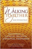 Walking Together: Discovering the Catholic Tradition of Spiritual Friendship