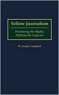 Yellow Journalism: Puncturing the Myths, Defining the Legacies