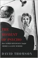 The Moment of Psycho: How Alfred Hitchcock Taught America to Love Murder