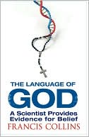 The Language of God : A Scientist Presents Evidence for Belief
