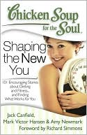 Chicken Soup for the Soul: Shaping the New You: 101 Encouraging Stories about Dieting and Fitness...and Finding What Works for You