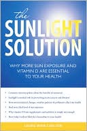 Sunlight Solution, The: Why More Sun Exposure and Vitamin D Are Essential to Your Health