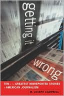 Getting It Wrong: Ten of the Greatest Misreported Stories in American Journalism