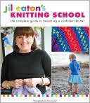 Jil Eaton's Knitting School: The Complete Guide to Becoming a Confident Knitter