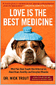 Love Is the Best Medicine: What Two Dogs Taught One Veterinarian about Hope, Humility, and Everyday Miracles
