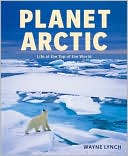 Planet Arctic: Life at the Top of the World