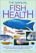 Manual of Fish Health: Everything You Need to Know About Aquarium Fish, Their Environment and Disease Prevention