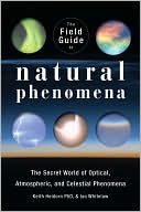 The Field Guide to Natural Phenomena: The Secret World of Optical, Atmospheric and Celestial Wonders