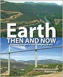 Earth Then and Now: Potent Visual Evidence of Our Changing World