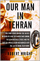 Our Man in Tehran: The Truth Behind the Secret Mission to Save Six Americans during the Iran Hostage Crisis and the Ambassador Who Worked with the CIA to Bring Them Home