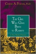 Girl Who Gave Birth to Rabbits, The: A True Medical Mystery
