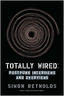 Totally Wired: Postpunk Interviews and Overviews