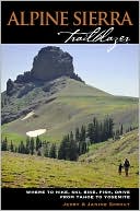 Alpine Sierra Trailblazer: Where to Hike, Ski, Fish, Drive from Tahoe to Yosemite