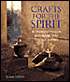 Crafts for the Spirit: 30 Beautiful Projects to Enhance Your Personal Journey