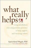 What Really Helps: Using Mindfulness and Compassionate Presence to Help, Support, and Encourage Others