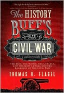 History Buff's Guide to the Civil War, 2E: The best, the worst, the largest, and the most lethal top ten rankings of the Civil War