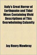Italy's Great Horror Of Earthquake And Tidal Wave Containing Vivid Descriptions Of This Overwhelming Calamity