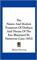 The Nature And Modern Treatment Of Deafness And Disease Of The Ear