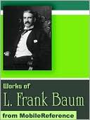 Works of Lyman Frank Baum: (50+ Works) Includes The Wonderful Wizard of Oz and the Oz Works, The Magical Monarch of Mo and more.