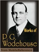 Works of P. G. Wodehouse: My Man Jeeves, Right Ho, Jeeves, The Man With Two Left Feet, A Damsel in Distress, Not George Washington, Mike, Poems, Stories & Articles