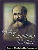 Works of Anthony Trollope: (50+ works). Includes The Way We Live Now, Barchester Towers, The Warden, The Small House at Allington, Palliser Novels, Chronicles of Barsetshire, An Eye for an Eye and MORE