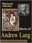 Works of Andrew Lang: Custom and Myth, Pickle the Spy, Valet's tragedy, Books and Bookmen, Letters to Dead Authors, Fairy books, Modern Mythology, Historical Mysteries & more