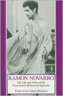 Ramon Novarro: The Life and Films of the First Latino Hollywood Superstar