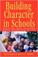 Building Character in Schools: Practical Ways to Bring Moral Instruction to Life