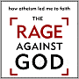 The Rage Against God: How Atheism Led Me to Faith