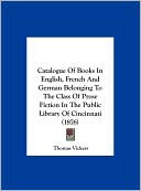 Catalogue Of Books In English, French And German Belonging To The Class Of Prose Fiction In The Public Library Of Cincinnati (1876)