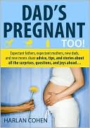 Dad's Pregnant Too!: Expectant Fathers, Expectant Mothers, New Dads, and New Moms Share Advice, Tips, and Stories about All the Suprises, Questions, and Joys Ahead...