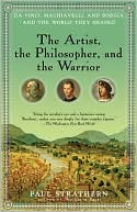 The Artist, the Philosopher, and the Warrior: Da Vinci, Machiavelli, and Borgia and the World They Shaped