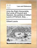 Unto the Right Honourable, the Lords of Council and Session, the Petition of Gilbert Laurie of Polmont, Esq; ...