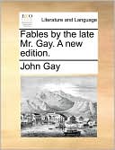 Fables by the Late Mr. Gay. a New Edition.
