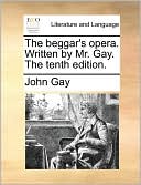 The Beggar's Opera. Written by Mr. Gay. the Tenth Edition.